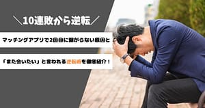 マッチングアプリで2回目デートに繋がらず頭を抱える男性と「10連敗から逆転」の文字が書かれたアイキャッチ画像
